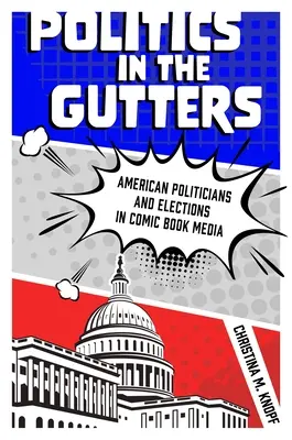 Politics in the Gutters: Politicienii și alegerile americane în presa benzilor desenate - Politics in the Gutters: American Politicians and Elections in Comic Book Media