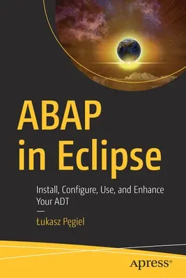 ABAP în Eclipse: Instalarea, configurarea, utilizarea și îmbunătățirea ADT-ului dvs. - ABAP in Eclipse: Install, Configure, Use, and Enhance Your ADT