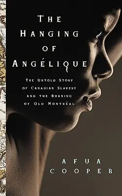 The Hanging of Ang?lique: Povestea neștiută a sclaviei canadiene și a arderii vechiului Montr?al (The Untold Story of Canadian Slavery and the Burning of Old Montr?al) - The Hanging of Ang?lique: The Untold Story of Canadian Slavery and the Burning of Old Montr?al