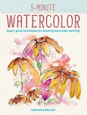 Acuarela de 5 minute: Tehnici super rapide pentru picturi uimitoare în acuarelă - 5-Minute Watercolor: Super-Quick Techniques for Amazing Watercolor Painting