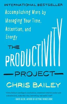 Proiectul productivității: Realizarea a mai mult prin gestionarea timpului, atenției și energiei dumneavoastră - The Productivity Project: Accomplishing More by Managing Your Time, Attention, and Energy