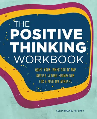 Cartea de lucru a gândirii pozitive: Liniștește-ți criticul interior și construiește o bază solidă pentru o mentalitate pozitivă - The Positive Thinking Workbook: Quiet Your Inner Critic and Build a Strong Foundation for a Positive Mindset