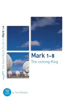 Marcu 1-8: Regele care vine: Zece studii pentru indivizi sau grupuri - Mark 1-8: The Coming King: Ten Studies for Individuals or Groups