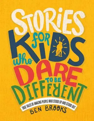 Povești pentru copiii care îndrăznesc să fie diferiți: Povești adevărate ale unor oameni uimitori care s-au ridicat și au ieșit în evidență - Stories for Kids Who Dare to Be Different: True Tales of Amazing People Who Stood Up and Stood Out