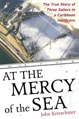 At the Mercy of the Sea: Povestea adevărată a trei marinari în timpul unui uragan în Caraibe - At the Mercy of the Sea: The True Story of Three Sailors in a Caribbean Hurricane