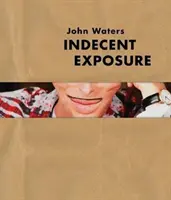 John Waters: Expunere indecentă - John Waters: Indecent Exposure
