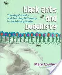 Black Ants and Buddhists (Furnici negre și budiști): Thinking Critically and Teaching Differently in the Primary Grades (Gândire critică și predare diferită în clasele primare) - Black Ants and Buddhists: Thinking Critically and Teaching Differently in the Primary Grades