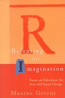 Eliberarea imaginației: Essays on Education, the Arts, and Social Change (Eseuri despre educație, artă și schimbare socială) - Releasing the Imagination: Essays on Education, the Arts, and Social Change