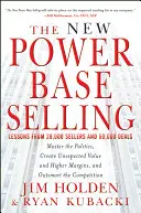 New Power Base Selling: Master the Politics, Create Unexpected Value and Higher Margins, and Outsmart the Competition - The New Power Base Selling: Master the Politics, Create Unexpected Value and Higher Margins, and Outsmart the Competition