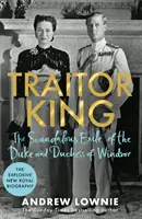 Regele trădător - Exilul scandalos al Ducelui și Ducesei de Windsor: BESTSELLERUL SUNDAY TIMES - Traitor King - The Scandalous Exile of the Duke and Duchess of Windsor: THE SUNDAY TIMES BESTSELLER