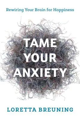 Îmblânzește-ți anxietatea: Reprogramarea creierului pentru fericire [Rewiring Your Brain for Happiness - Tame Your Anxiety: Rewiring Your Brain for Happiness