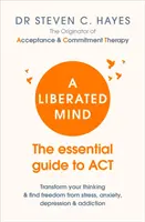 Mintea eliberată - Ghidul esențial pentru ACT - Liberated Mind - The essential guide to ACT