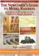 Ghidul nou-venitului pentru machete feroviare - Un ghid pas cu pas pentru amenajarea completă - Newcomer's Guide to Model Railways - A Step-by-step Guide to the Complete Layout
