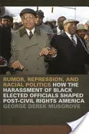 Zvonuri, represiune și politică rasială: How the Harassment of Black Elected Officials Shaped Post-Civil Rights America - Rumor, Repression, and Racial Politics: How the Harassment of Black Elected Officials Shaped Post-Civil Rights America