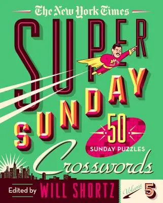 The New York Times Super Sunday Crosswords Volumul 5: 50 de puzzle-uri de duminică - The New York Times Super Sunday Crosswords Volume 5: 50 Sunday Puzzles