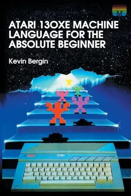 Limbaj de mașină Atari 130XE pentru începători absoluți - Atari 130XE Machine Language for the Absolute Beginner