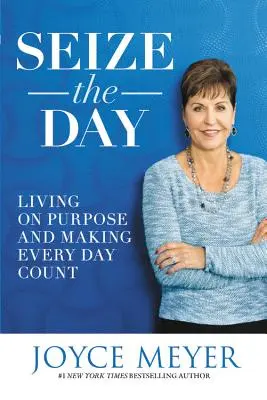 Seize the Day: Trăind cu un scop și făcând ca fiecare zi să conteze - Seize the Day: Living on Purpose and Making Every Day Count