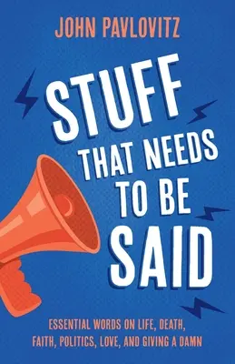 Stuff That Needs To Be Said: Cuvinte esențiale despre viață, moarte, credință, politică, dragoste și a da o naibii - Stuff That Needs To Be Said: Essential Words on Life, Death, Faith, Politics, Love, and Giving a Damn