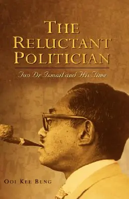 The Reluctant Politician: Tun Dr Ismail și epoca sa - The Reluctant Politician: Tun Dr Ismail and His Time