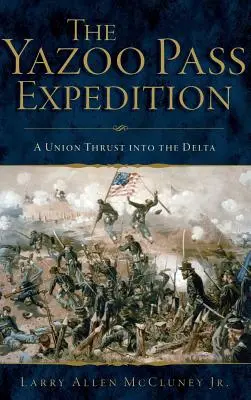 Expediția Yazoo Pass: A Union Thrust Into the Delta - The Yazoo Pass Expedition: A Union Thrust Into the Delta