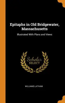 Epitafuri în Old Bridgewater, Massachusetts: Ilustrată cu planuri și vederi - Epitaphs in Old Bridgewater, Massachusetts: Illustrated with Plans and Views