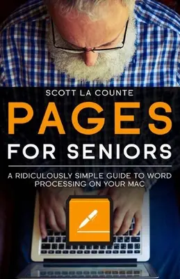 Pages Pentru Seniori: Un ghid ridicol de simplu pentru procesarea textului pe Mac - Pages For Seniors: A Ridiculously Simple Guide To Word Processing On Your Mac