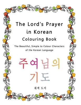 Rugăciunea Domnului în limba coreeană Carte de colorat: Caracterele frumoase și ușor de colorat ale limbii coreene - The Lord's Prayer in Korean Colouring Book: The Beautiful, Simple to Colour Characters of the Korean Language
