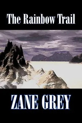 The Rainbow Trail by Zane Grey, Ficțiune, Western, Istoric - The Rainbow Trail by Zane Grey, Fiction, Western, Historical