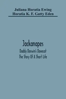 Jackanapes. Daddy Darwin's Dovecot. Povestea unei vieți scurte - Jackanapes. Daddy Darwin'S Dovecot. The Story Of A Short Life