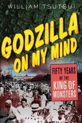 Godzilla în mintea mea: Cincizeci de ani de King of Monsters - Godzilla on My Mind: Fifty Years of the King of Monsters