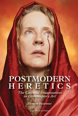 Eretici postmoderni: Imaginarul catolic în arta contemporană - Postmodern Heretics: The Catholic Imagination in Contemporary Art