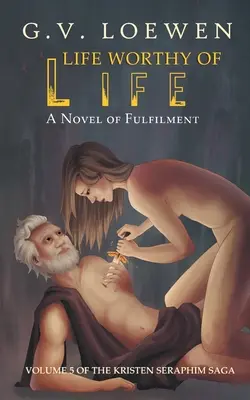 Viața demnă de viață: Un roman al împlinirii: Volumul 5 din saga Kristen Seraphim - Life Worthy of Life: A Novel of Fulfilment: Volume 5 of the Kristen Seraphim Saga