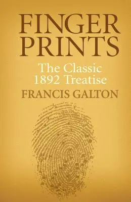 Amprente digitale: Tratatul clasic din 1892 - Finger Prints: The Classic 1892 Treatise