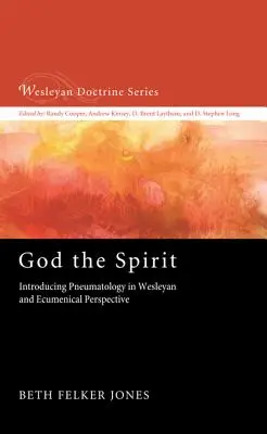 Dumnezeu Duhul: Introducere în pneumatologie în perspectivă wesleyană și ecumenică - God the Spirit: Introducing Pneumatology in Wesleyan and Ecumenical Perspective
