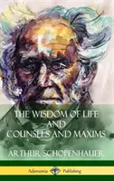 Înțelepciunea vieții și sfaturi și maxime (Hardcover) - The Wisdom of Life and Counsels and Maxims (Hardcover)