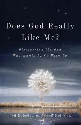 Dumnezeu mă place cu adevărat? Discovering the God Who Wants to Be with Us - Does God Really Like Me?: Discovering the God Who Wants to Be with Us