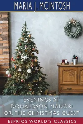 Seară de seară la Donaldson Manor; sau, Oaspetele de Crăciun (Esprios Classics) - Evenings at Donaldson Manor; or, The Christmas Guest (Esprios Classics)