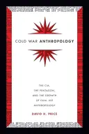 Antropologia Războiului Rece: CIA, Pentagonul și creșterea antropologiei cu dublă utilizare - Cold War Anthropology: The CIA, the Pentagon, and the Growth of Dual Use Anthropology