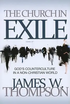 Biserica în exil: Contracultura lui Dumnezeu într-o lume necreștină - The Church in Exile: God's Counterculture in a Non-Christian World