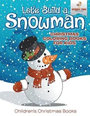 Let's Build A Snowman - Cărți de colorat de Crăciun pentru copii - Cărți de Crăciun pentru copii - Let's Build A Snowman - Christmas Coloring Books For Kids - Children's Christmas Books