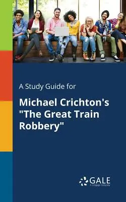 A Study Guide for Michael Crichton's the Great Train Robbery