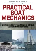 Mecanica practică a bărcilor: Metode de bun simț pentru prevenirea, diagnosticarea și repararea motoarelor și a problemelor mecanice - Practical Boat Mechanics: Commonsense Ways to Prevent, Diagnose, and Repair Engines and Mechanical Problems