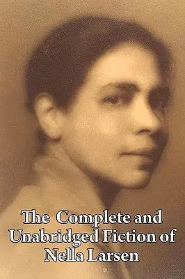 Ficțiunea completă și integrală a lui Nella Larsen - The Complete and Unabridged Fiction of Nella Larsen