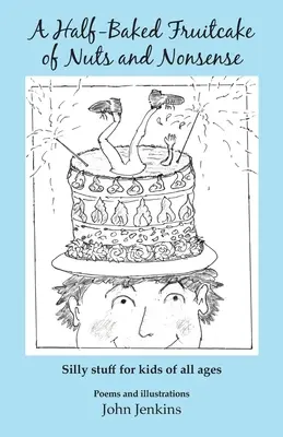 O prăjitură de fructe pe jumătate coaptă cu nuci și prostii: Lucruri prostești pentru copii de toate vârstele - A Half-Baked Fruitcake of Nuts and Nonsense: Silly stuff for kids of all ages