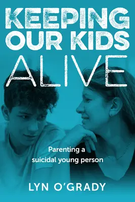 Păstrându-ne copiii în viață: Parenting a Suicidal Young Person - Keeping Our Kids Alive: Parenting a Suicidal Young Person