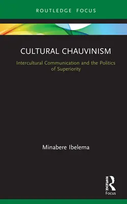 Șovinismul cultural: comunicare interculturală și superioritate - Cultural Chauvinism: Intercultural Communication and Superiority