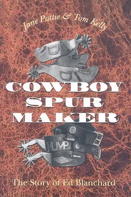 Cowboy Spur Maker: Povestea lui Ed Blanchard - Cowboy Spur Maker: The Story of Ed Blanchard
