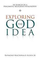 Explorarea ideii de Dumnezeu: În căutarea unei filosofii religioase pragmatice - Exploring the God Idea: In Search of a Pragmatic Religious Philosophy