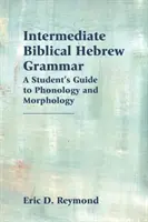 Gramatica ebraică biblică intermediară: Ghidul studentului pentru fonologie și morfologie - Intermediate Biblical Hebrew Grammar: A Student's Guide to Phonology and Morphology