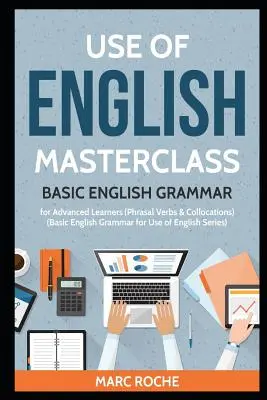 Utilizarea limbii engleze Masterclass: Basic English Grammar for Advanced Learners (Phrasal Verbs & Collocations): Basic English Grammar for Use of English S - Use of English Masterclass: Basic English Grammar for Advanced Learners (Phrasal Verbs & Collocations): Basic English Grammar for Use of English S